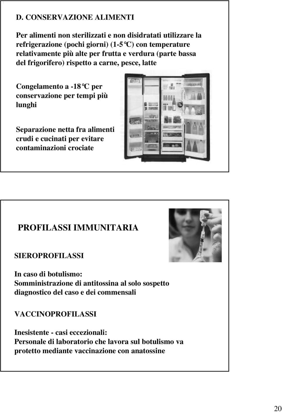 crudi e cucinati per evitare contaminazioni crociate PROFILASSI IMMUNITARIA SIEROPROFILASSI In caso di botulismo: Somministrazione di antitossina al solo sospetto