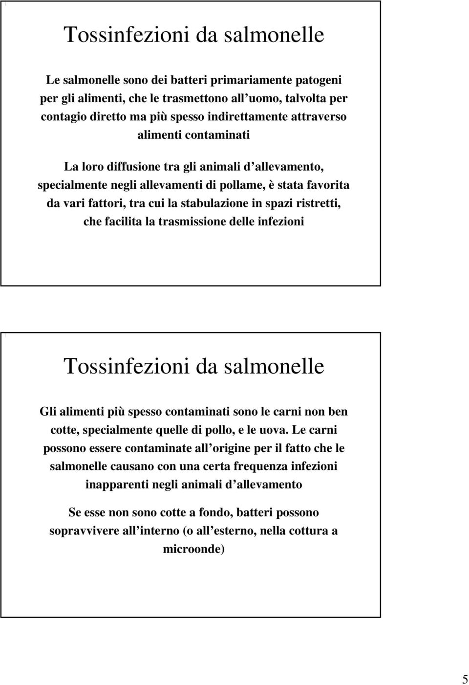 facilita la trasmissione delle infezioni Tossinfezioni da salmonelle Gli alimenti più spesso contaminati sono le carni non ben cotte, specialmente quelle di pollo, e le uova.