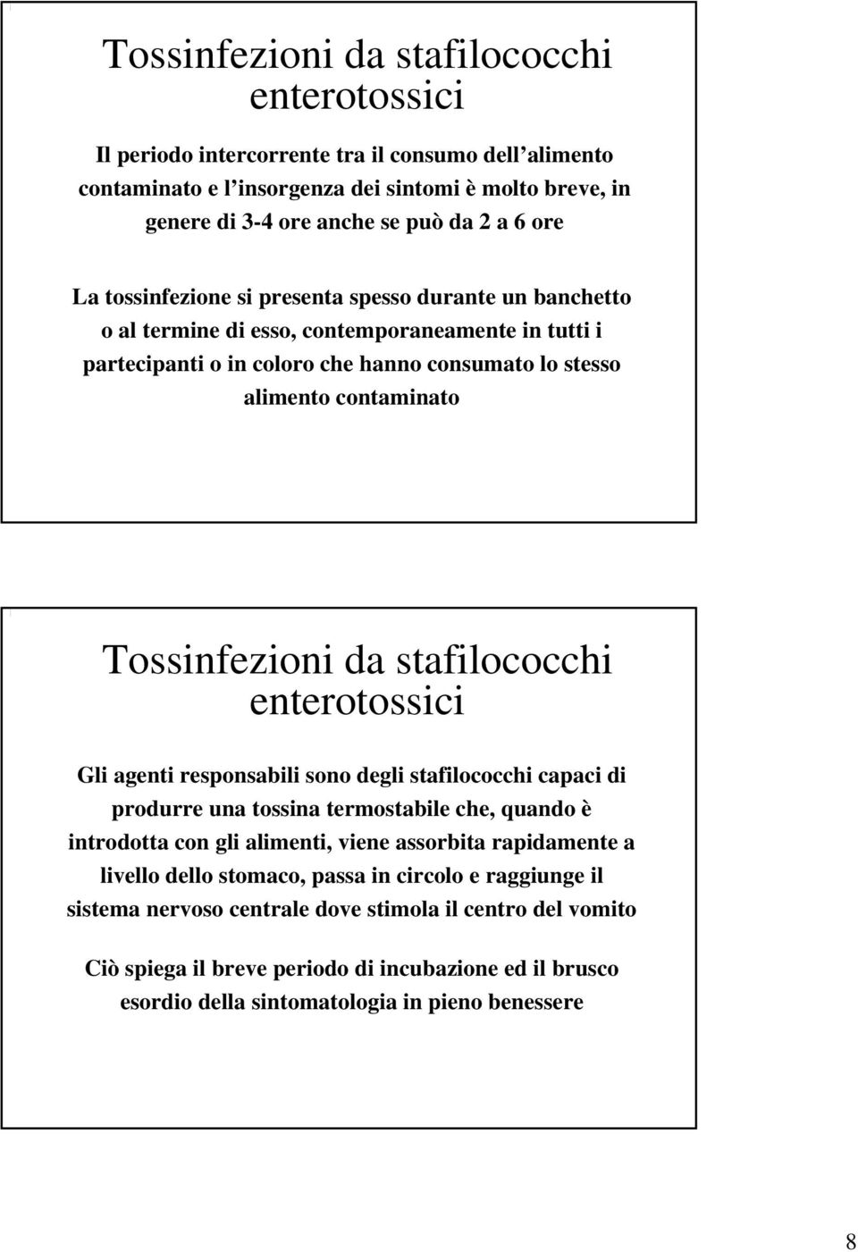 da stafilococchi enterotossici Gli agenti responsabili sono degli stafilococchi capaci di produrre una tossina termostabile che, quando è introdotta con gli alimenti, viene assorbita rapidamente a