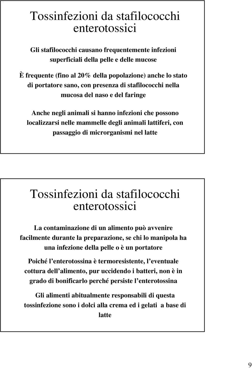 di microrganismi nel latte Tossinfezioni da stafilococchi enterotossici La contaminazione di un alimento può avvenire facilmente durante la preparazione, se chi lo manipola ha una infezione della