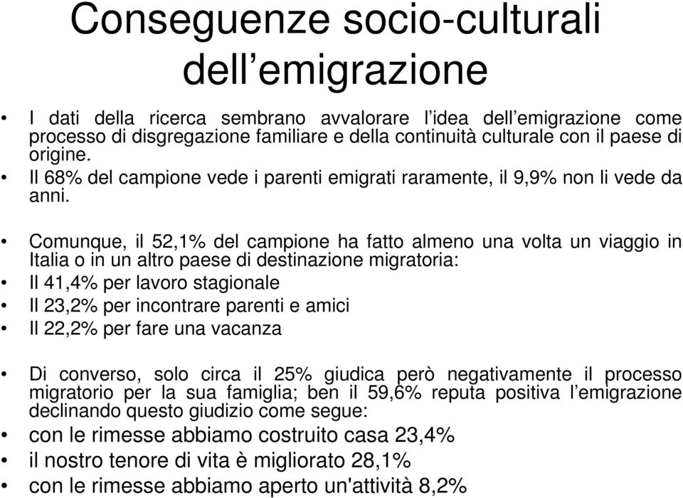 Comunque, il 52,1% del campione ha fatto almeno una volta un viaggio in Italia o in un altro paese di destinazione migratoria: Il 41,4% per lavoro stagionale Il 23,2% per incontrare parenti e amici