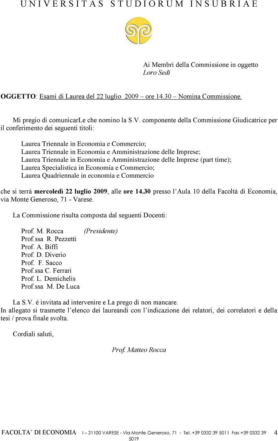 Triennale in Economia e Amministrazione delle Imprese (part time); Laurea Specialistica in Economia e Commercio; Laurea Quadriennale in economia e Commercio che si terrà mercoledì 22 luglio 2009,