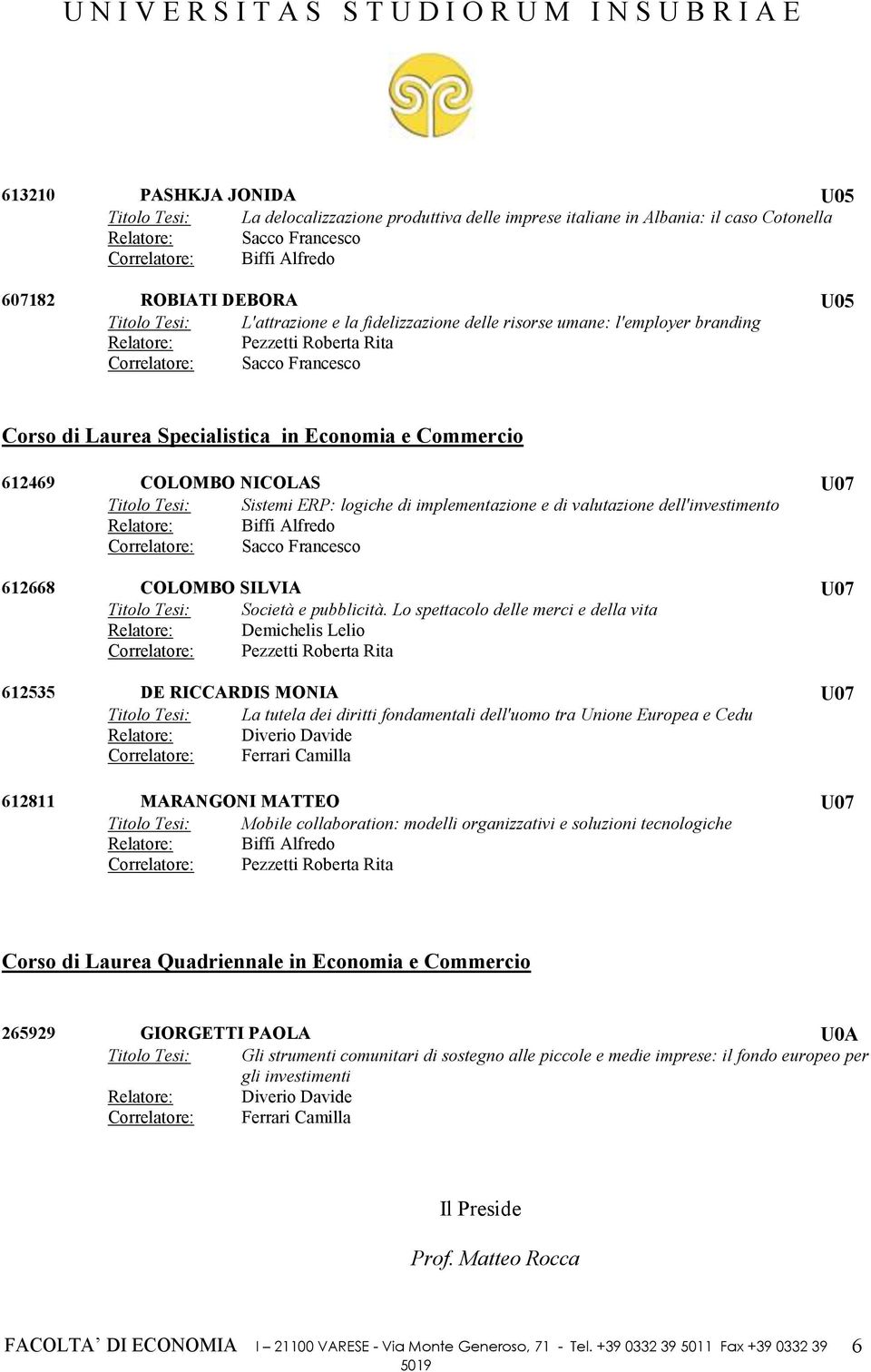 Commercio 612469 COLOMBO NICOLAS U07 Titolo Tesi: Sistemi ERP: logiche di implementazione e di valutazione dell'investimento Relatore: Biffi Alfredo Correlatore: Sacco Francesco 612668 COLOMBO SILVIA