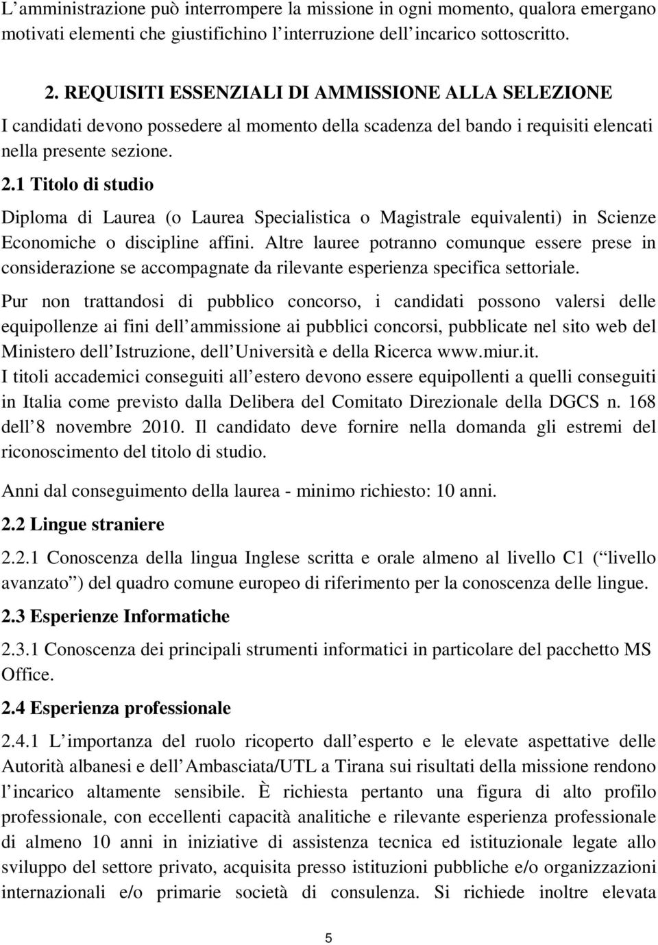 1 Titolo di studio Diploma di Laurea (o Laurea Specialistica o Magistrale equivalenti) in Scienze Economiche o discipline affini.