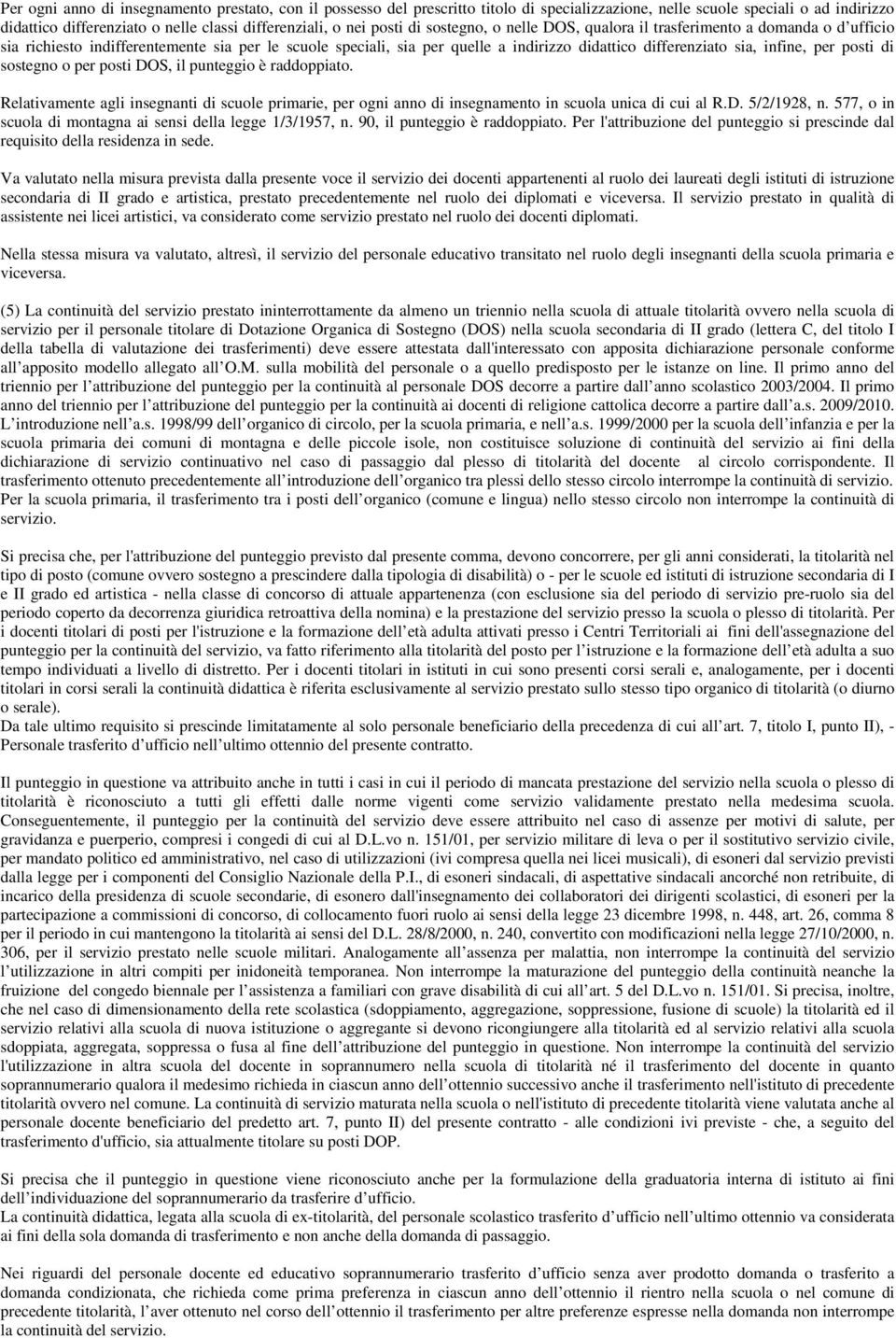 infine, per posti di sostegno o per posti DOS, il punteggio è raddoppiato. Relativamente agli insegnanti di scuole primarie, per ogni anno di insegnamento in scuola unica di cui al R.D. 5/2/1928, n.