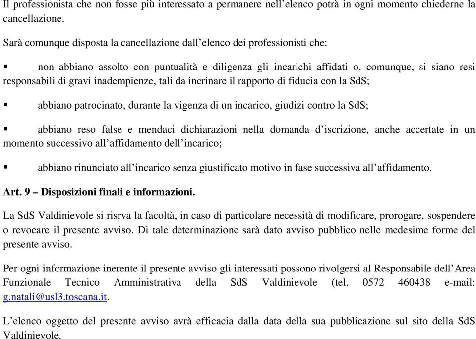 inadempienze, tali da incrinare il rapporto di fiducia con la SdS; abbiano patrocinato, durante la vigenza di un incarico, giudizi contro la SdS; abbiano reso false e mendaci dichiarazioni nella