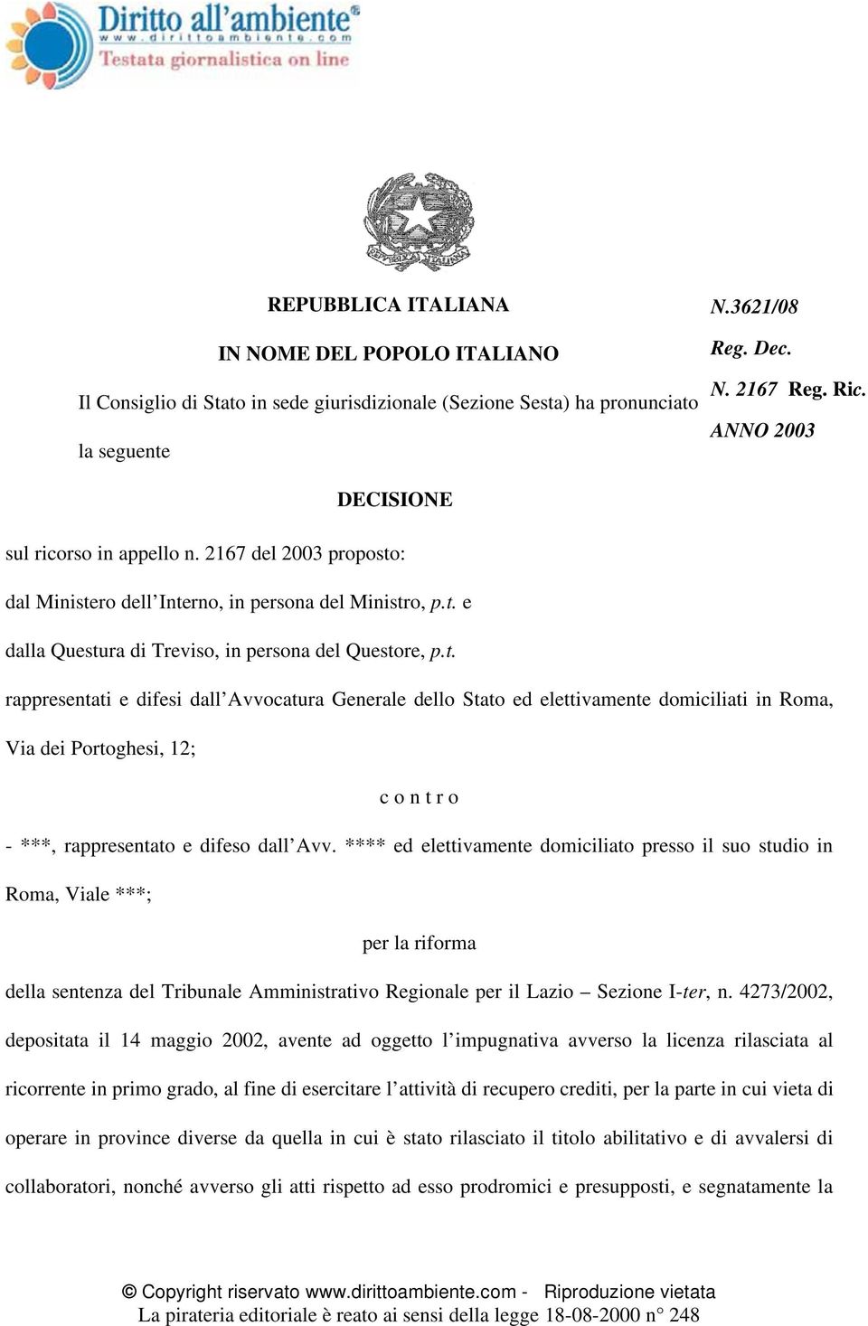 : dal Ministero dell Interno, in persona del Ministro, p.t. e dalla Questura di Treviso, in persona del Questore, p.t. rappresentati e difesi dall Avvocatura Generale dello Stato ed elettivamente domiciliati in Roma, Via dei Portoghesi, 12; c o n t r o - ***, rappresentato e difeso dall Avv.