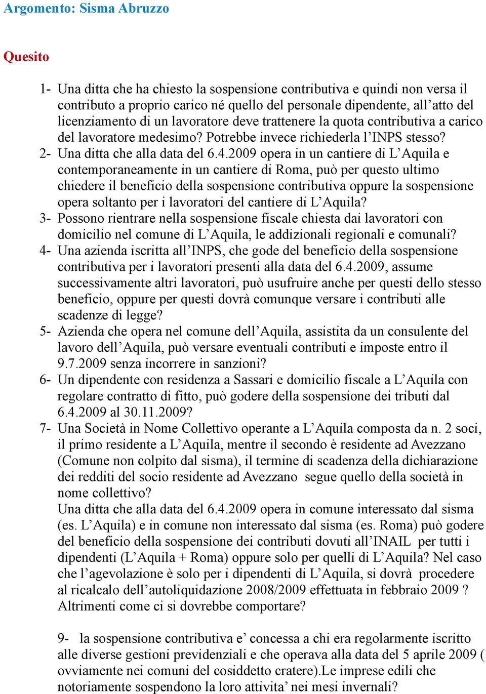 2009 opera in un cantiere di L Aquila e contemporaneamente in un cantiere di Roma, può per questo ultimo chiedere il beneficio della sospensione contributiva oppure la sospensione opera soltanto per