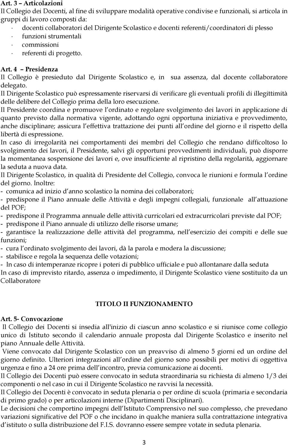 4 Presidenza Il Collegio è presieduto dal Dirigente Scolastico e, in sua assenza, dal docente collaboratore delegato.