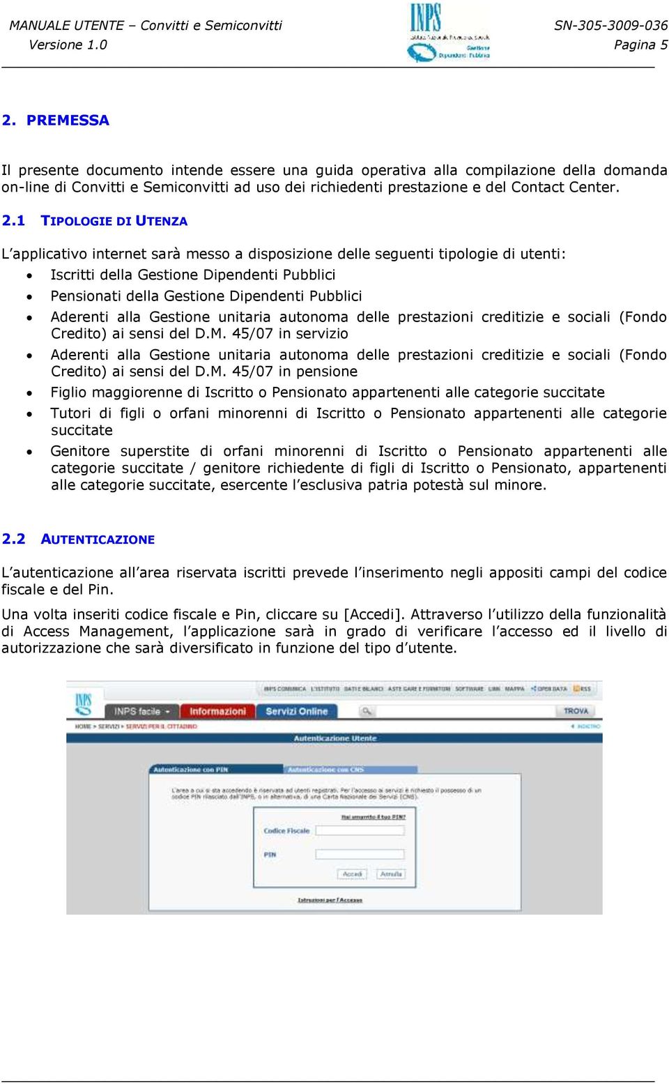 1 TIPOLOGIE DI UTENZA L applicativo internet sarà messo a disposizione delle seguenti tipologie di utenti: Iscritti della Gestione Dipendenti Pubblici Pensionati della Gestione Dipendenti Pubblici