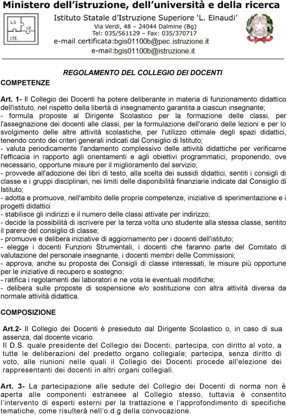 Dirigente Scolastico per la formazione delle classi, per l'assegnazione dei docenti alle classi, per la formulazione dell'orario delle lezioni e per lo svolgimento delle altre attività scolastiche,