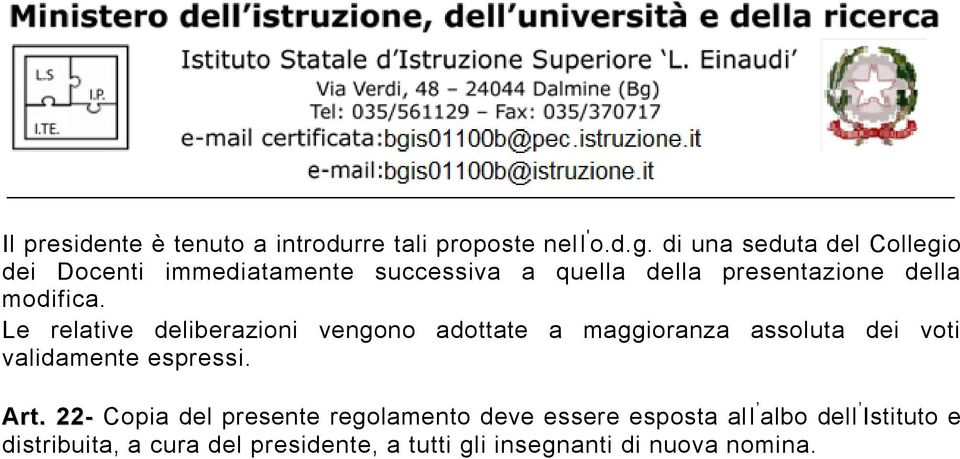 modifica. Le relative deliberazioni vengono adottate a maggioranza assoluta dei voti validamente espressi.