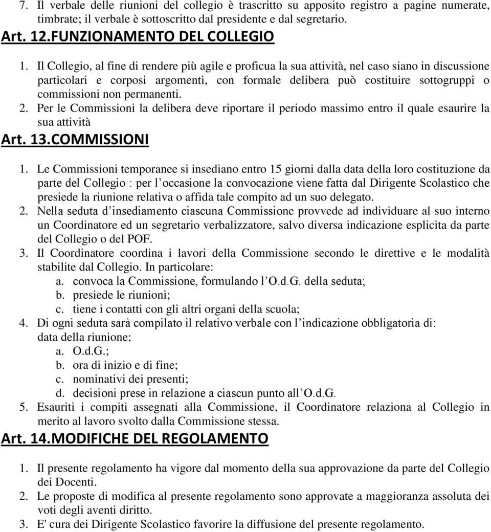 Il Collegio, al fine di rendere più agile e proficua la sua attività, nel caso siano in discussione particolari e corposi argomenti, con formale delibera può costituire sottogruppi o commissioni non