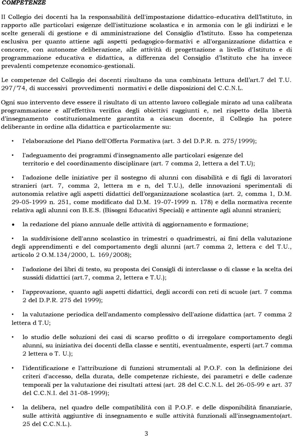 Esso ha competenza esclusiva per quanto attiene agli aspetti pedagogico-formativi e all'organizzazione didattica e concorre, con autonome deliberazione, alle attività di progettazione a livello