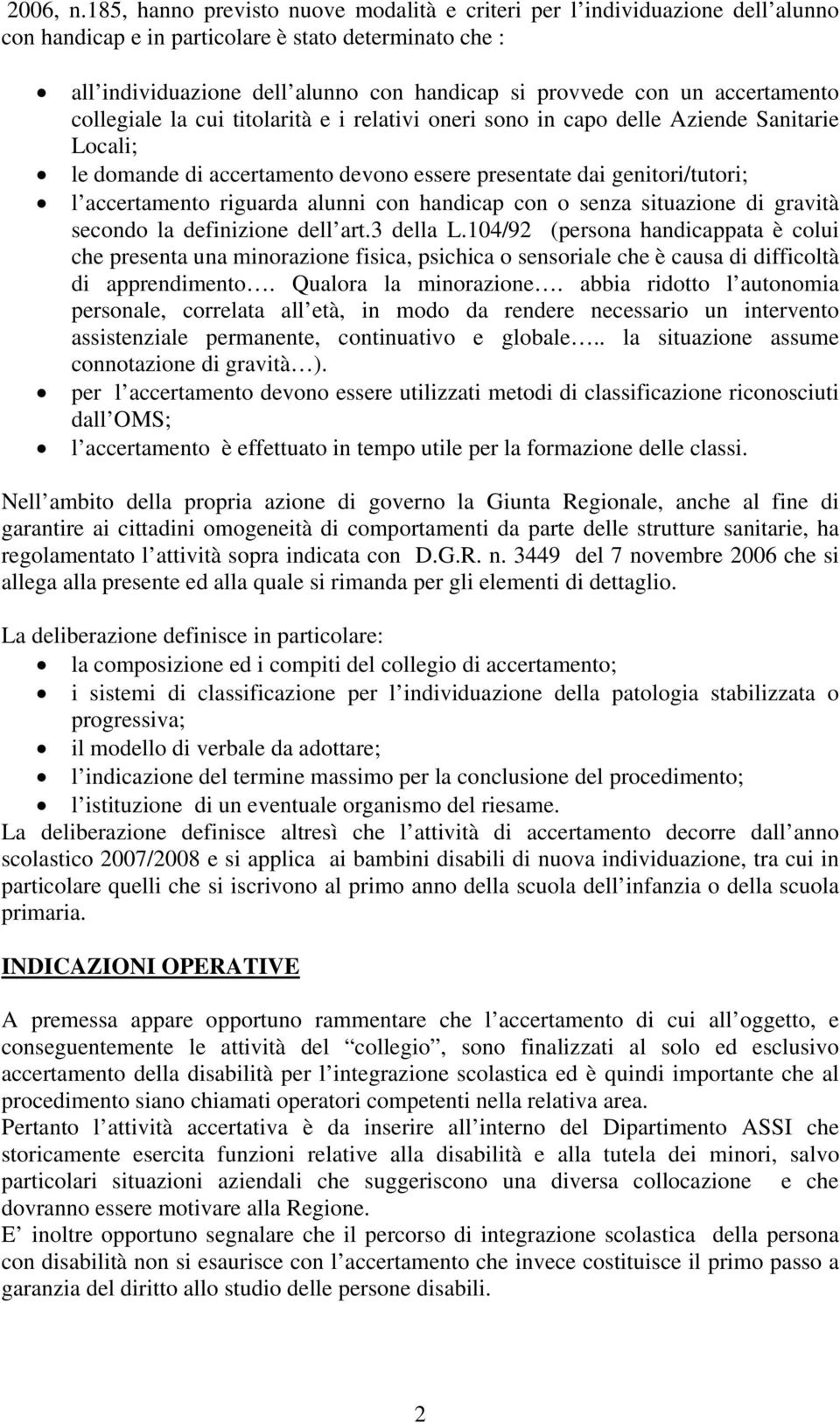 accertamento collegiale la cui titolarità e i relativi oneri sono in capo delle Aziende Sanitarie Locali; le domande di accertamento devono essere presentate dai genitori/tutori; l accertamento