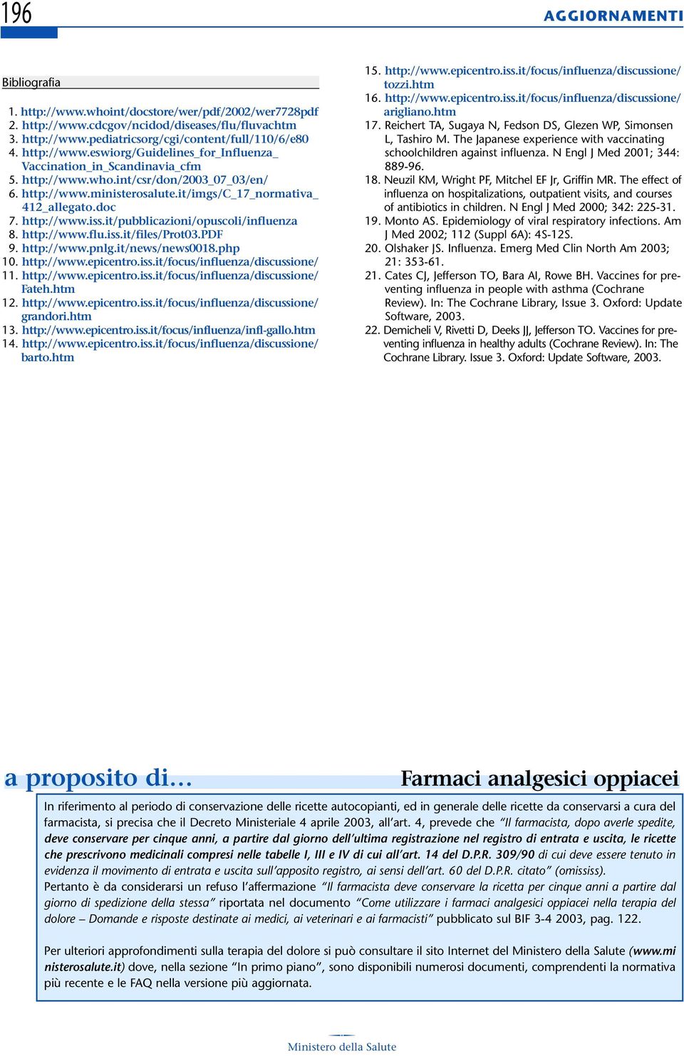 http://www.iss.it/pubblicazioni/opuscoli/influenza 8. http://www.flu.iss.it/files/prot03.pdf 9. http://www.pnlg.it/news/news0018.php 10. http://www.epicentro.iss.it/focus/influenza/discussione/ 11.