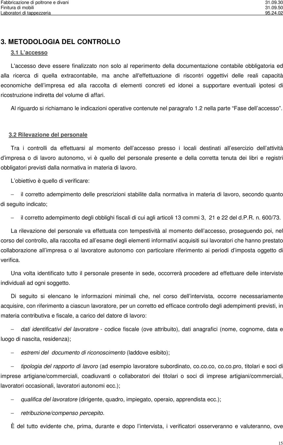 oggettivi delle reali capacità economiche dell impresa ed alla raccolta di elementi concreti ed idonei a supportare eventuali ipotesi di ricostruzione indiretta del volume di affari.