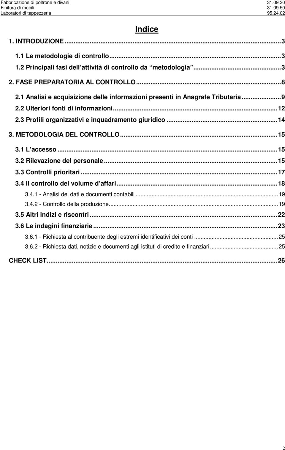 METODOLOGIA DEL CONTROLLO... 15 3.1 L accesso... 15 3.2 Rilevazione del personale... 15 3.3 Controlli prioritari... 17 3.4 Il controllo del volume d affari... 18 3.4.1 - Analisi dei dati e documenti contabili.