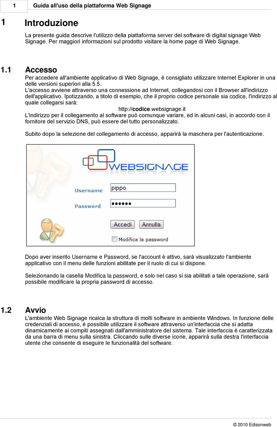 1 Accesso Per accedere all'ambiente applicativo di Web Signage, è consigliato utilizzare Internet Explorer in una delle versioni superiori alla 5.