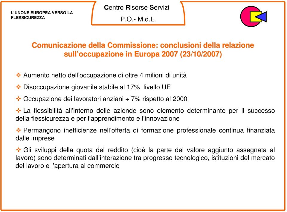 determinante per il successo della flessicurezza e per l apprendimento e l innovazione Permangono inefficienze nell offerta di formazione professionale continua finanziata dalle imprese Gli