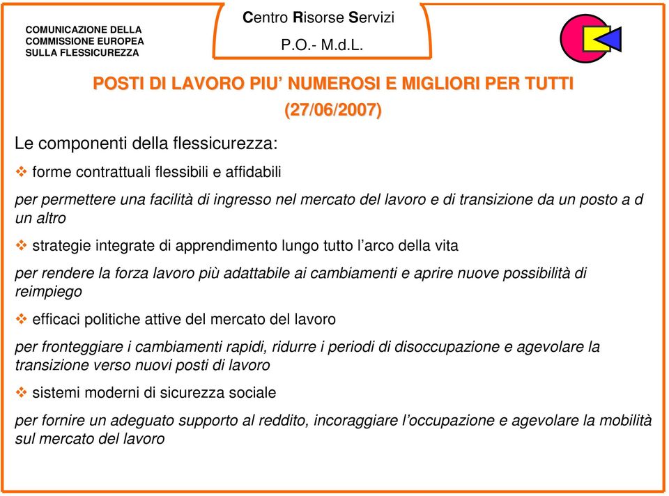 aprire nuove possibilità di reimpiego efficaci politiche attive del mercato del lavoro per fronteggiare i cambiamenti rapidi, ridurre i periodi di disoccupazione e agevolare la transizione