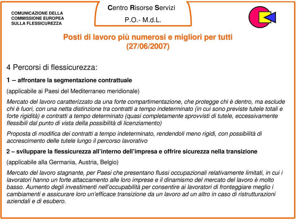 cui sono previste tutele totali e forte rigidità) e contratti a tempo determinato (quasi completamente sprovvisti di tutele, eccessivamente flessibili dal punto di vista della possibilità di