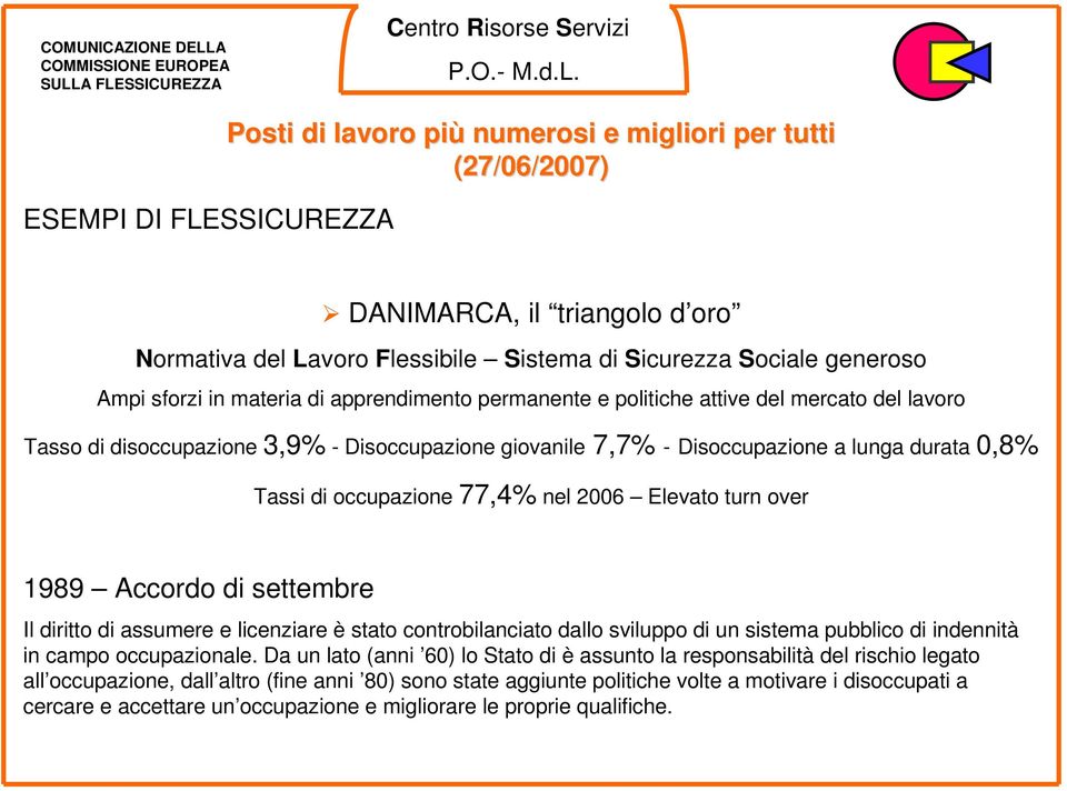 Tassi di occupazione 77,4% nel 2006 Elevato turn over 1989 Accordo di settembre Il diritto di assumere e licenziare è stato controbilanciato dallo sviluppo di un sistema pubblico di indennità in