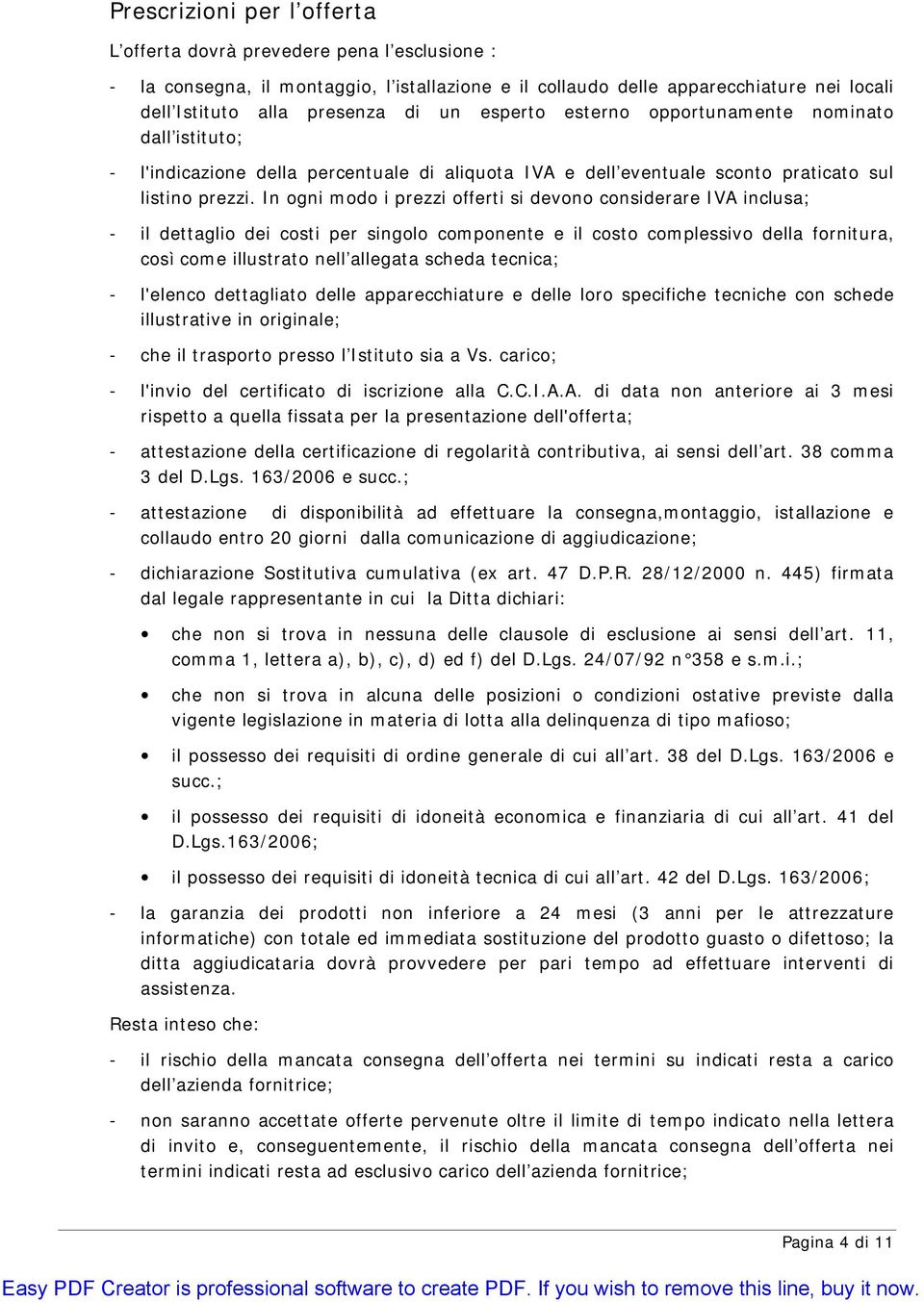 In ogni modo i prezzi offerti si devono considerare IVA inclusa; - il dettaglio dei costi per singolo componente e il costo complessivo della fornitura, così come illustrato nell allegata scheda