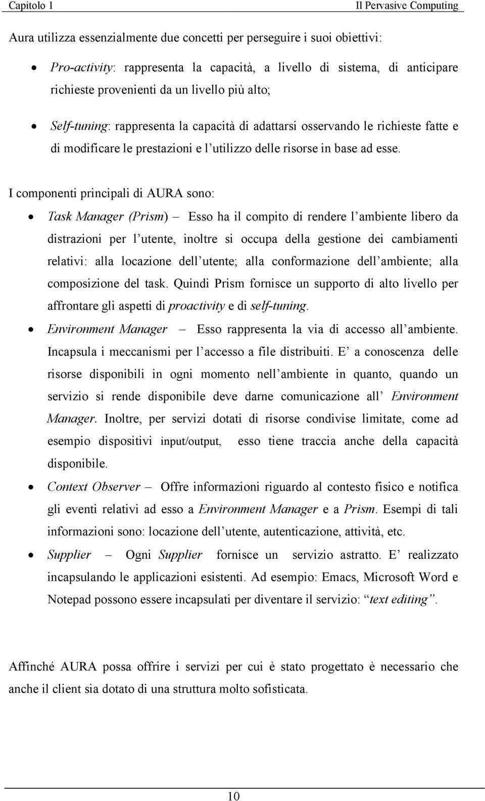 I componenti principali di AURA sono: Task Manager (Prism) Esso ha il compito di rendere l ambiente libero da distrazioni per l utente, inoltre si occupa della gestione dei cambiamenti relativi: alla