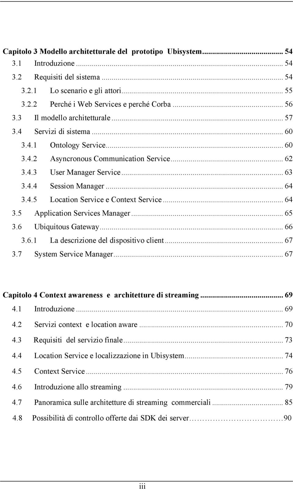 .. 64 3.4.5 Location Service e Context Service... 64 3.5 Application Services Manager... 65 3.6 Ubiquitous Gateway... 66 3.6.1 La descrizione del dispositivo client... 67 3.7 System Service Manager.