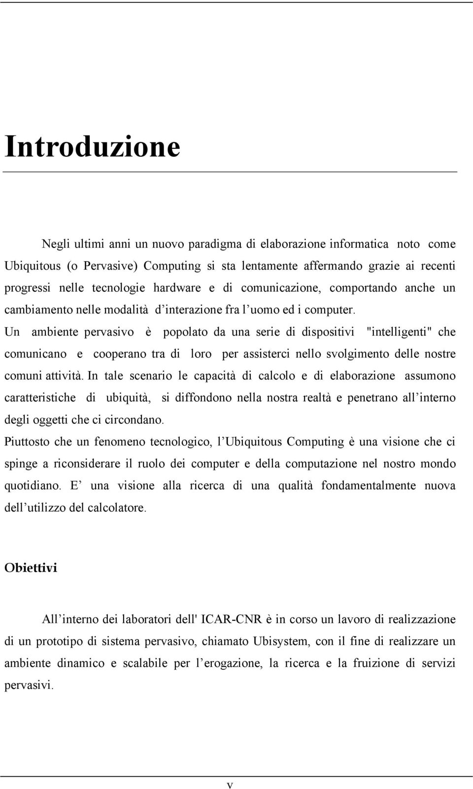 Un ambiente pervasivo è popolato da una serie di dispositivi "intelligenti" che comunicano e cooperano tra di loro per assisterci nello svolgimento delle nostre comuni attività.