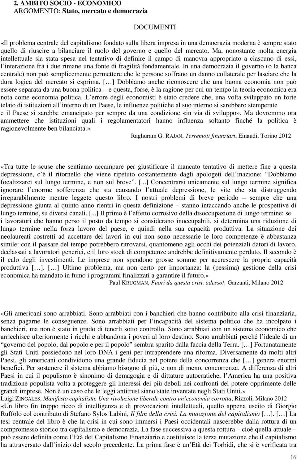 Ma, nonostante molta energia intellettuale sia stata spesa nel tentativo di definire il campo di manovra appropriato a ciascuno di essi, l interazione fra i due rimane una fonte di fragilità