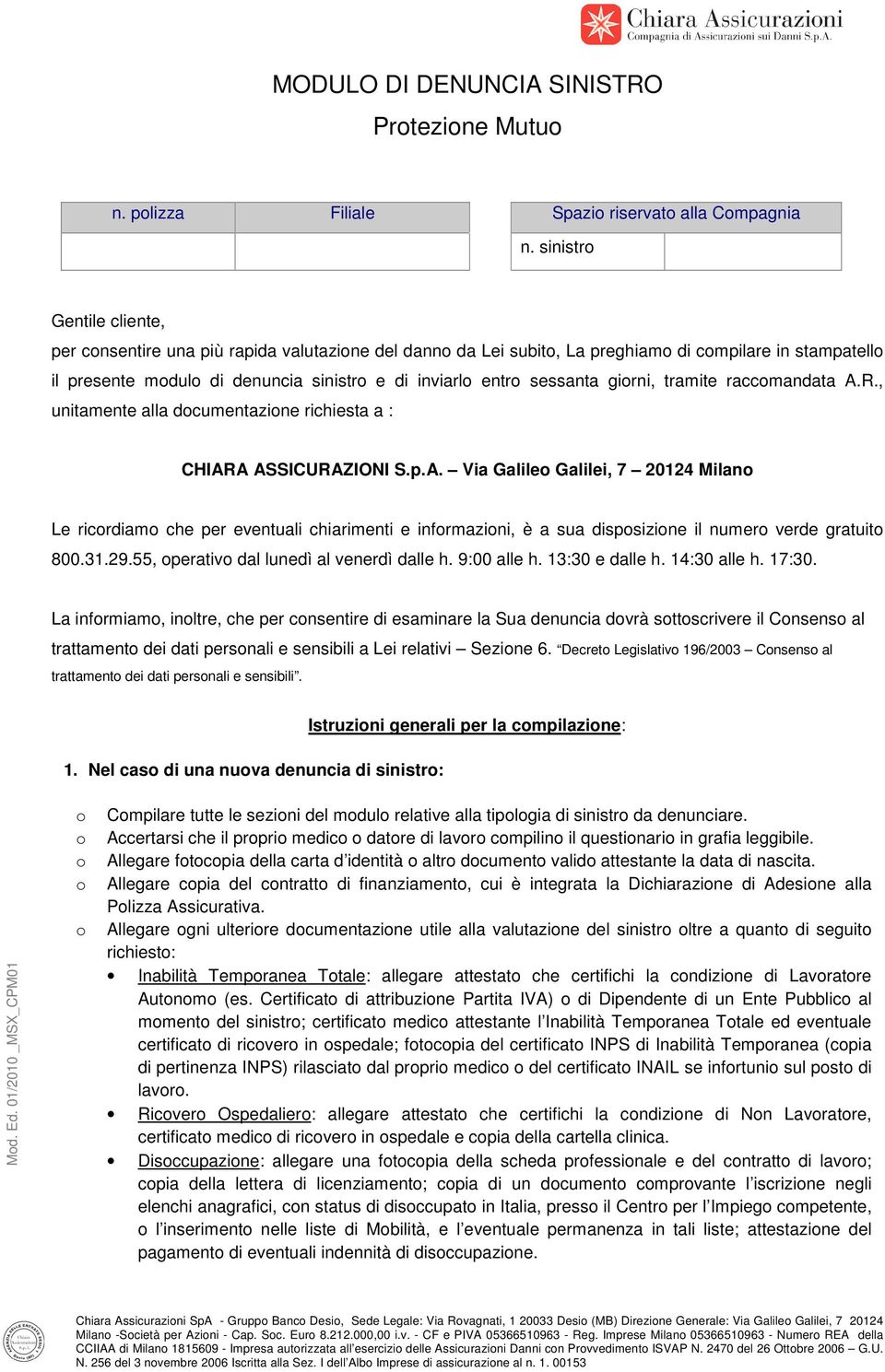 tramite raccmandata A.R., unitamente alla dcumentazine richiesta a : CHIARA ASSICURAZIONI S.p.A. Via Galile Galilei, 7 20124 Milan Le ricrdiam che per eventuali chiarimenti e infrmazini, è a sua dispsizine il numer verde gratuit 800.