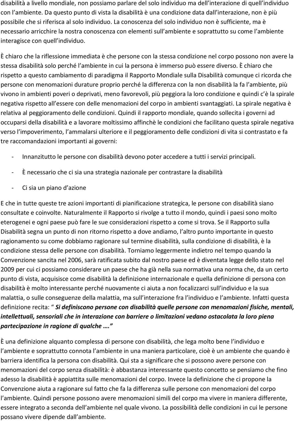 La conoscenza del solo individuo non è sufficiente, ma è necessario arricchire la nostra conoscenza con elementi sull ambiente e soprattutto su come l ambiente interagisce con quell individuo.