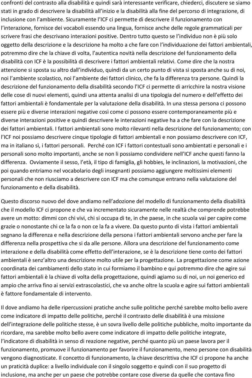 Sicuramente l ICF ci permette di descrivere il funzionamento con l interazione, fornisce dei vocaboli essendo una lingua, fornisce anche delle regole grammaticali per scrivere frasi che descrivano