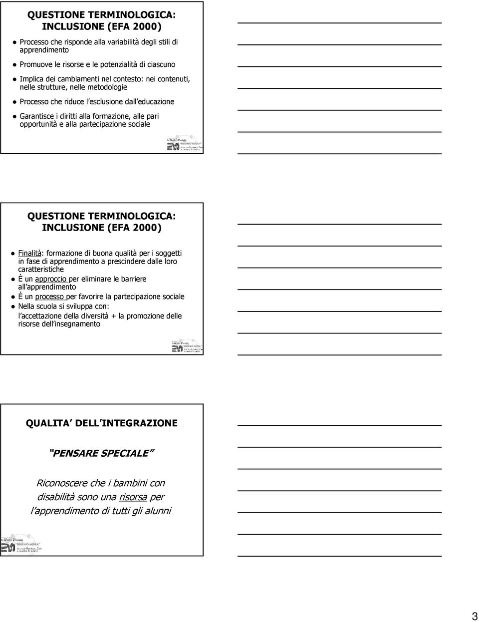 QUESTIONE TERMINOLOGICA: INCLUSIONE (EFA 2000) Finalità: formazione di buona qualità per i soggetti in fase di apprendimento a prescindere dalle loro caratteristiche È un approccio per eliminare le