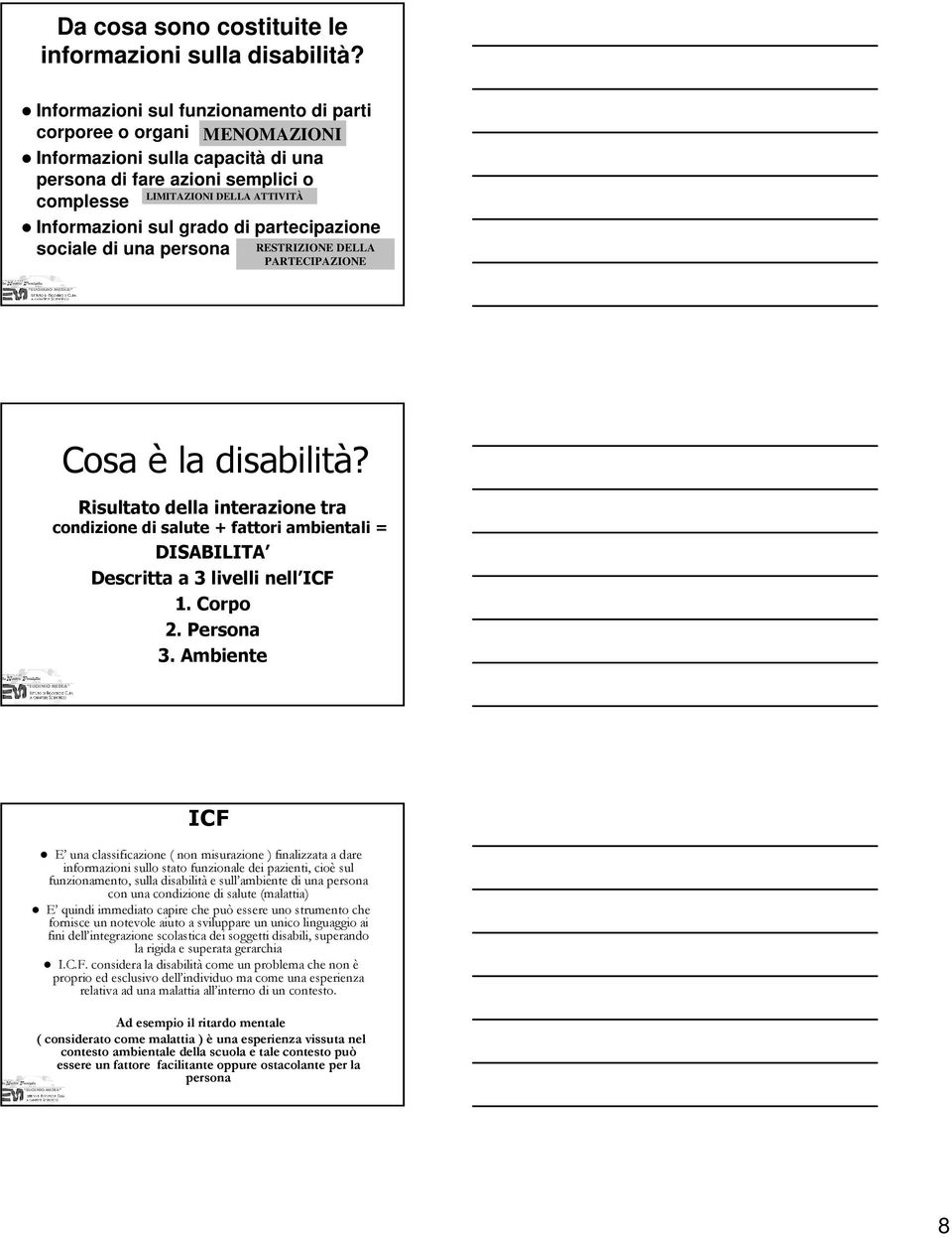 di partecipazione sociale di una persona RESTRIZIONE DELLA PARTECIPAZIONE Cosa è la disabilità?