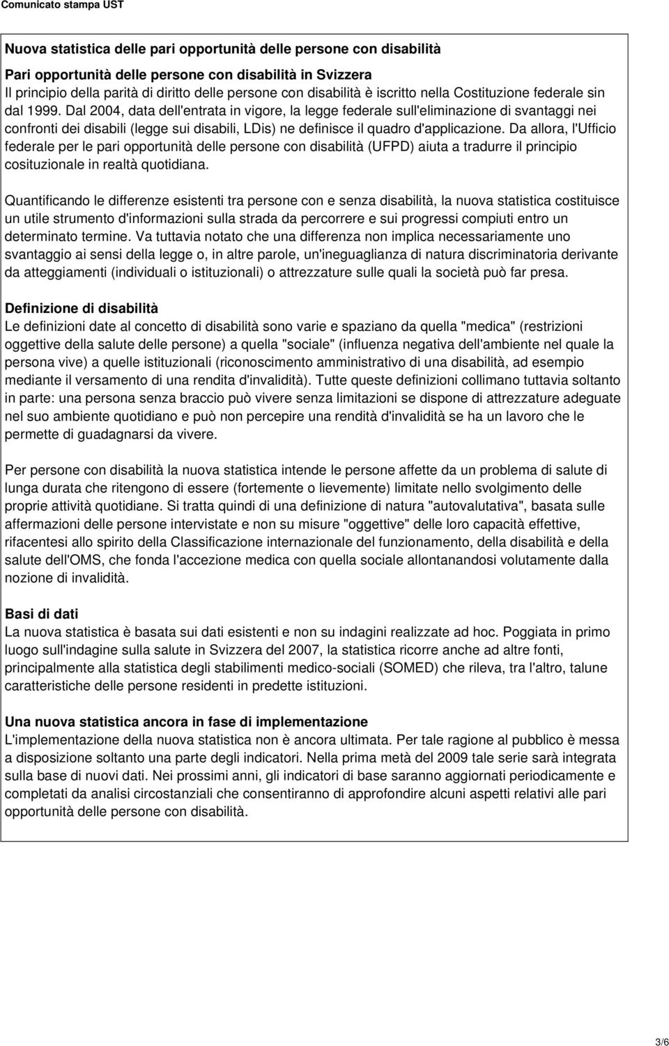 Dal 2004, data dell'entrata in vigore, la legge federale sull'eliminazione di svantaggi nei confronti dei disabili (legge sui disabili, LDis) ne definisce il quadro d'applicazione.