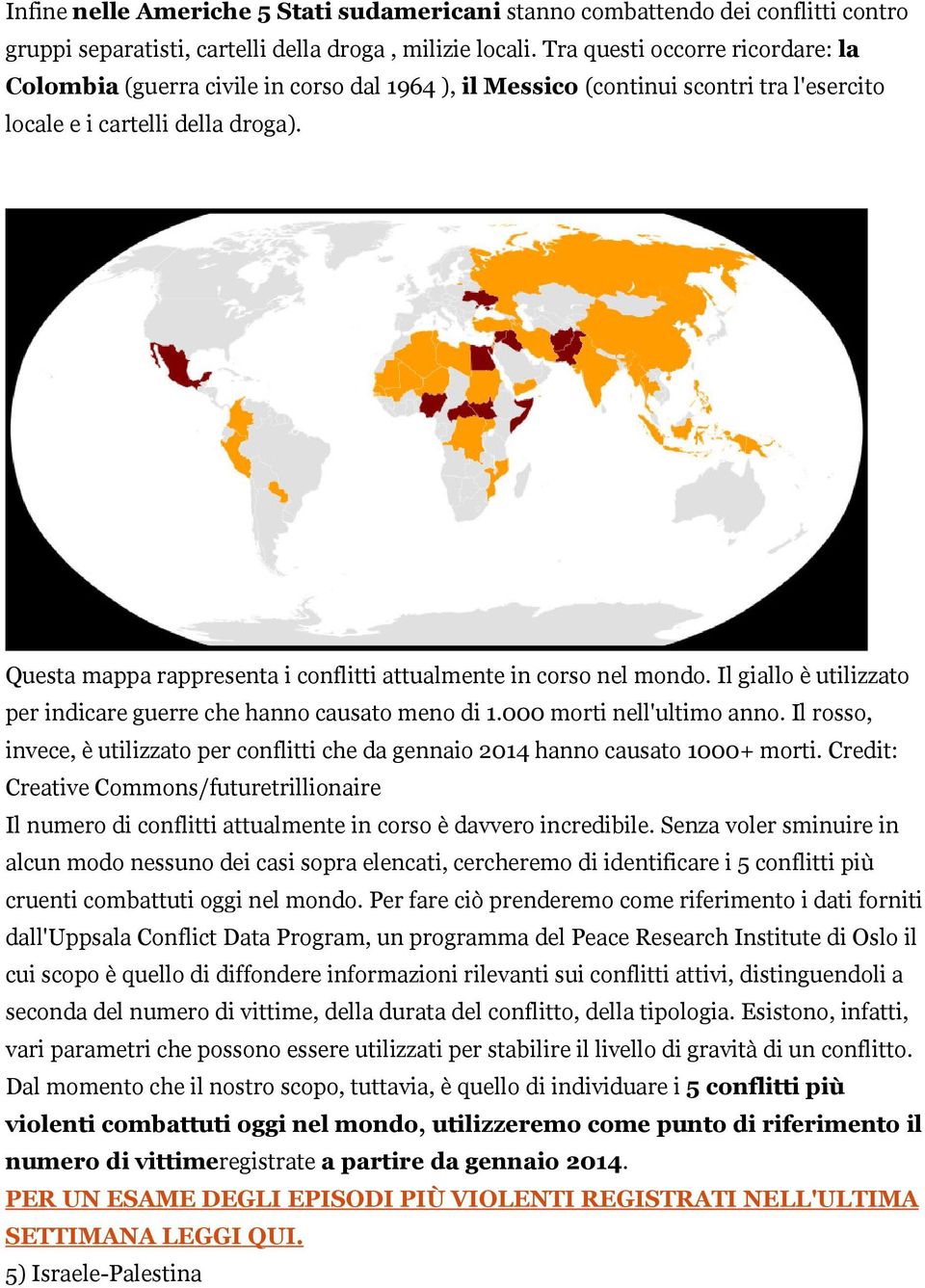 Questa mappa rappresenta i conflitti attualmente in corso nel mondo. Il giallo è utilizzato per indicare guerre che hanno causato meno di 1.000 morti nell'ultimo anno.