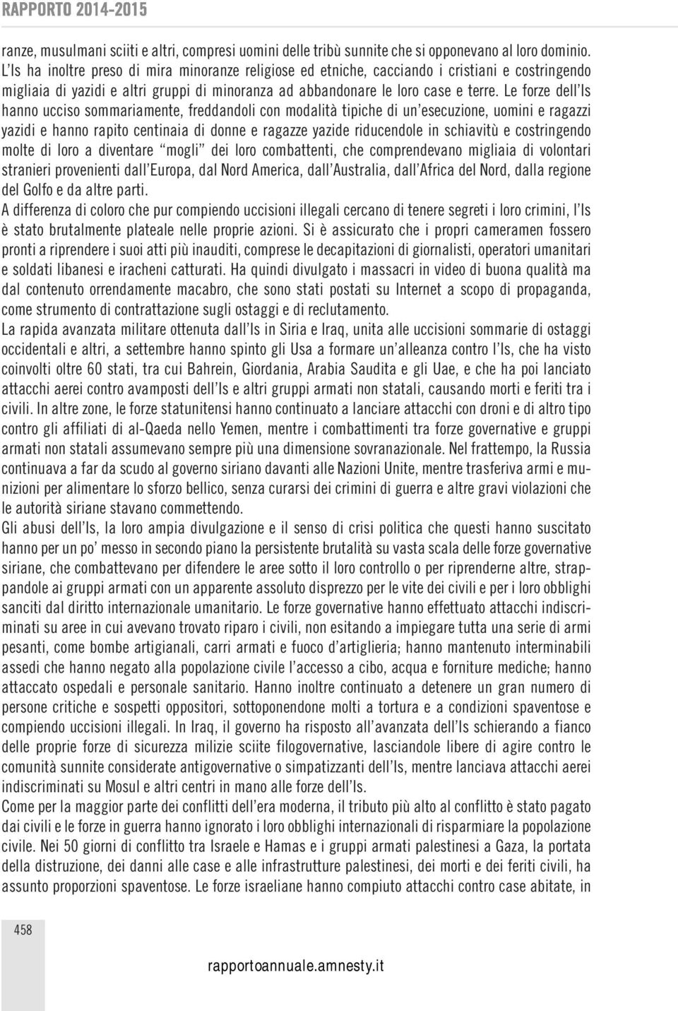 Le forze dell Is hanno ucciso sommariamente, freddandoli con modalità tipiche di un esecuzione, uomini e ragazzi yazidi e hanno rapito centinaia di donne e ragazze yazide riducendole in schiavitù e