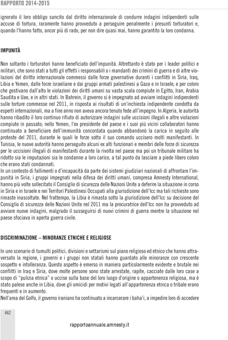 Altrettanto è stato per i leader politici e militari, che sono stati a tutti gli effetti i responsabili o i mandanti dei crimini di guerra e di altre violazioni del diritto internazionale commessi