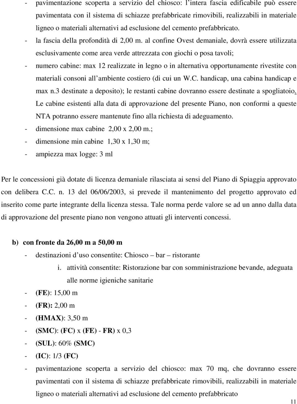 al confine Ovest demaniale, dovrà essere utilizzata esclusivamente come area verde attrezzata con giochi o posa tavoli; - numero cabine: max 12 realizzate in legno o in alternativa opportunamente