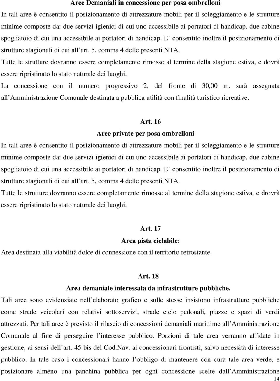 5, comma 4 delle presenti NTA. Tutte le strutture dovranno essere completamente rimosse al termine della stagione estiva, e dovrà essere ripristinato lo stato naturale dei luoghi.