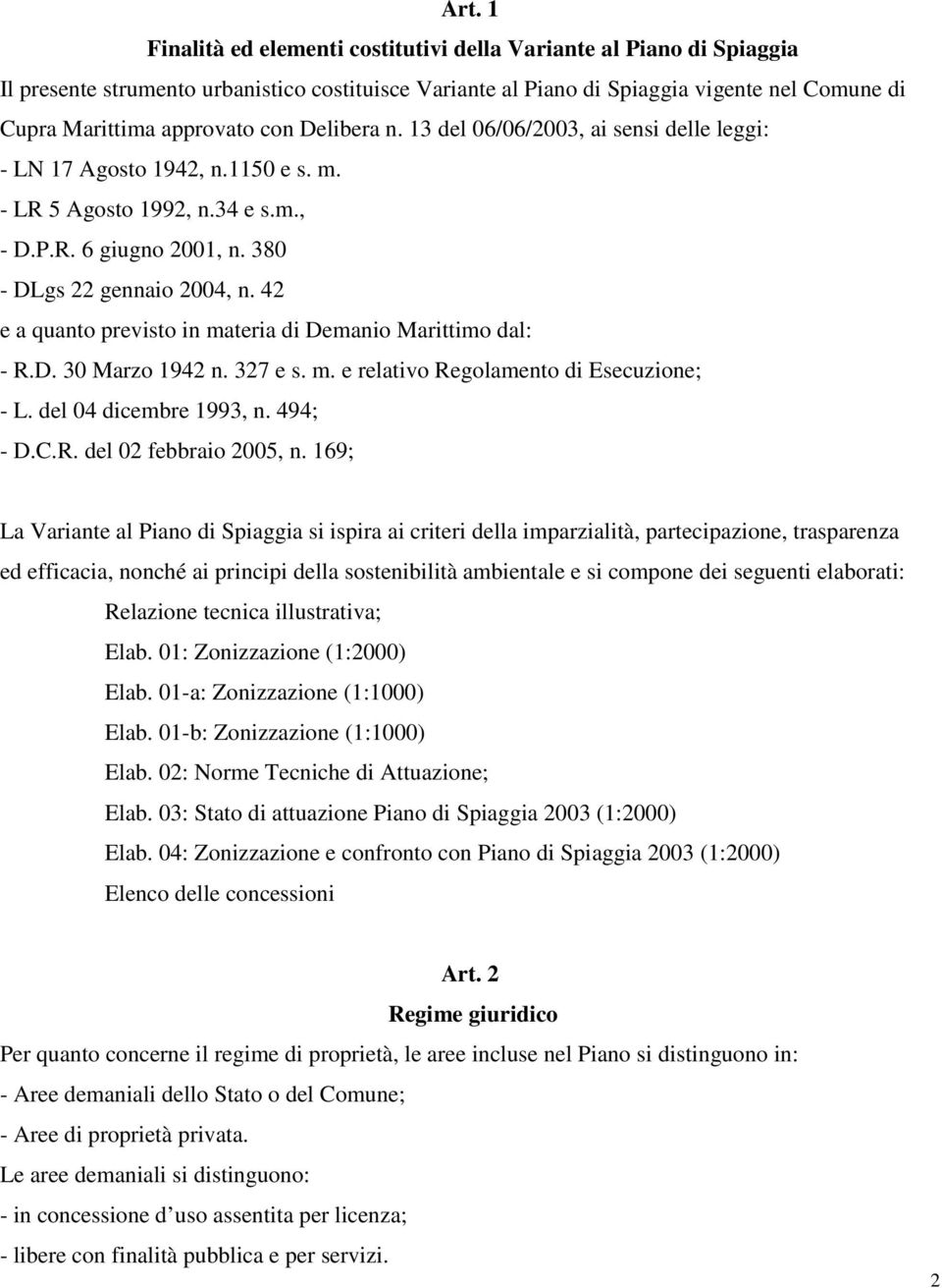 42 e a quanto previsto in materia di Demanio Marittimo dal: - R.D. 30 Marzo 1942 n. 327 e s. m. e relativo Regolamento di Esecuzione; - L. del 04 dicembre 1993, n. 494; - D.C.R. del 02 febbraio 2005, n.