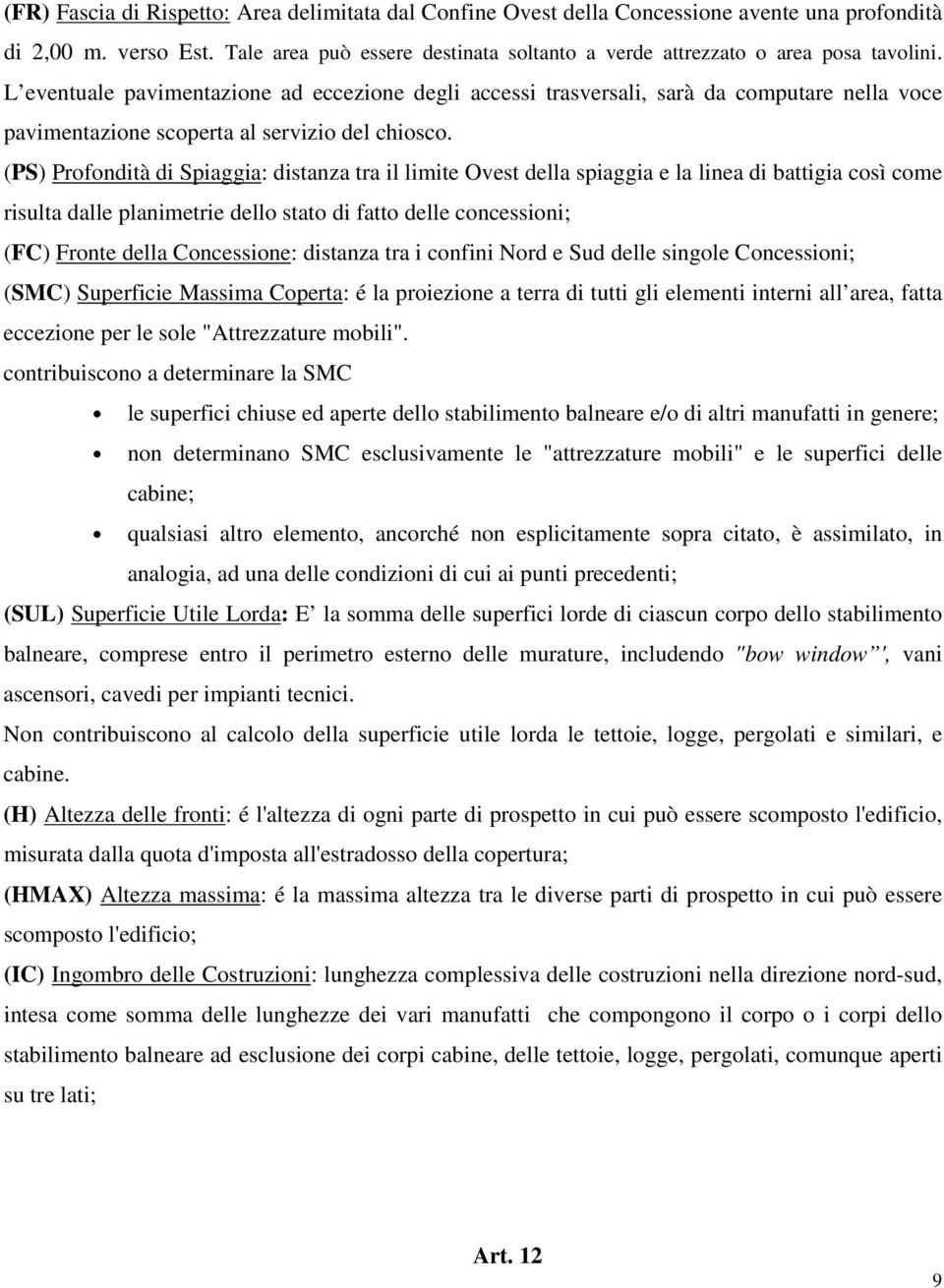 L eventuale pavimentazione ad eccezione degli accessi trasversali, sarà da computare nella voce pavimentazione scoperta al servizio del chiosco.