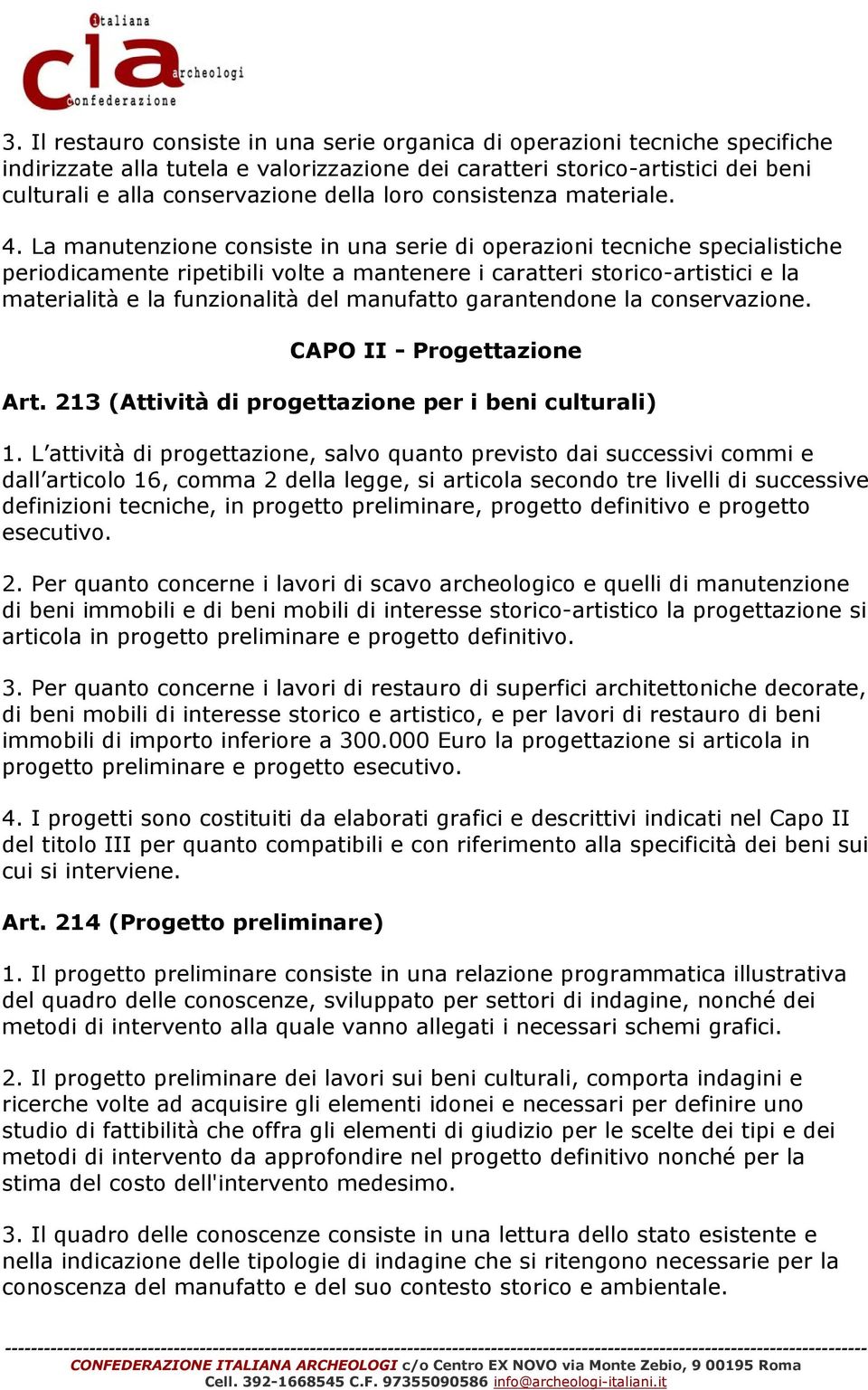 La manutenzione consiste in una serie di operazioni tecniche specialistiche periodicamente ripetibili volte a mantenere i caratteri storico-artistici e la materialità e la funzionalità del manufatto