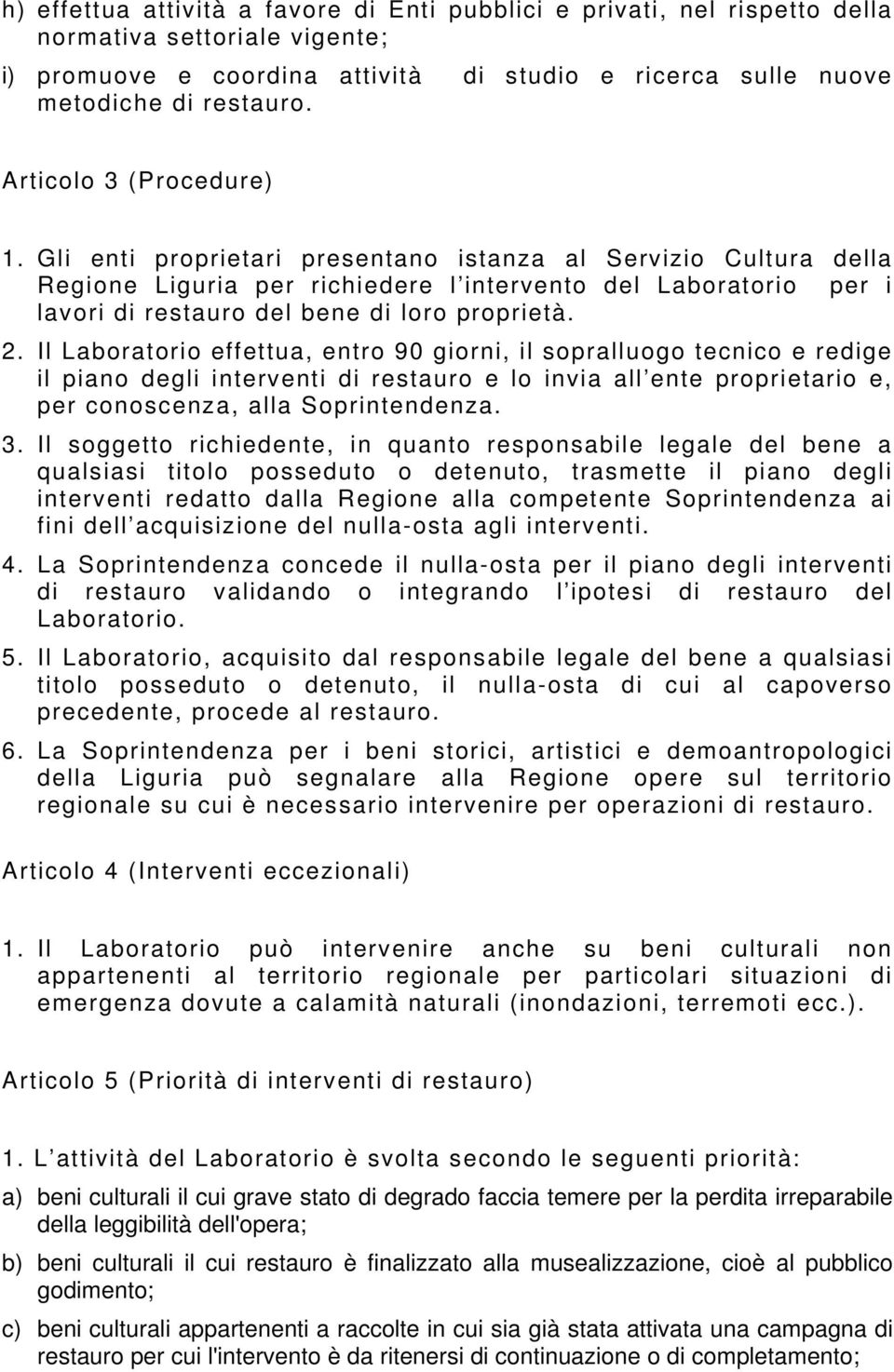 Gli enti proprietari presentano istanza al Servizio Cultura della Regione Liguria per richiedere l intervento del Laboratorio per i lavori di restauro del bene di loro proprietà. 2.