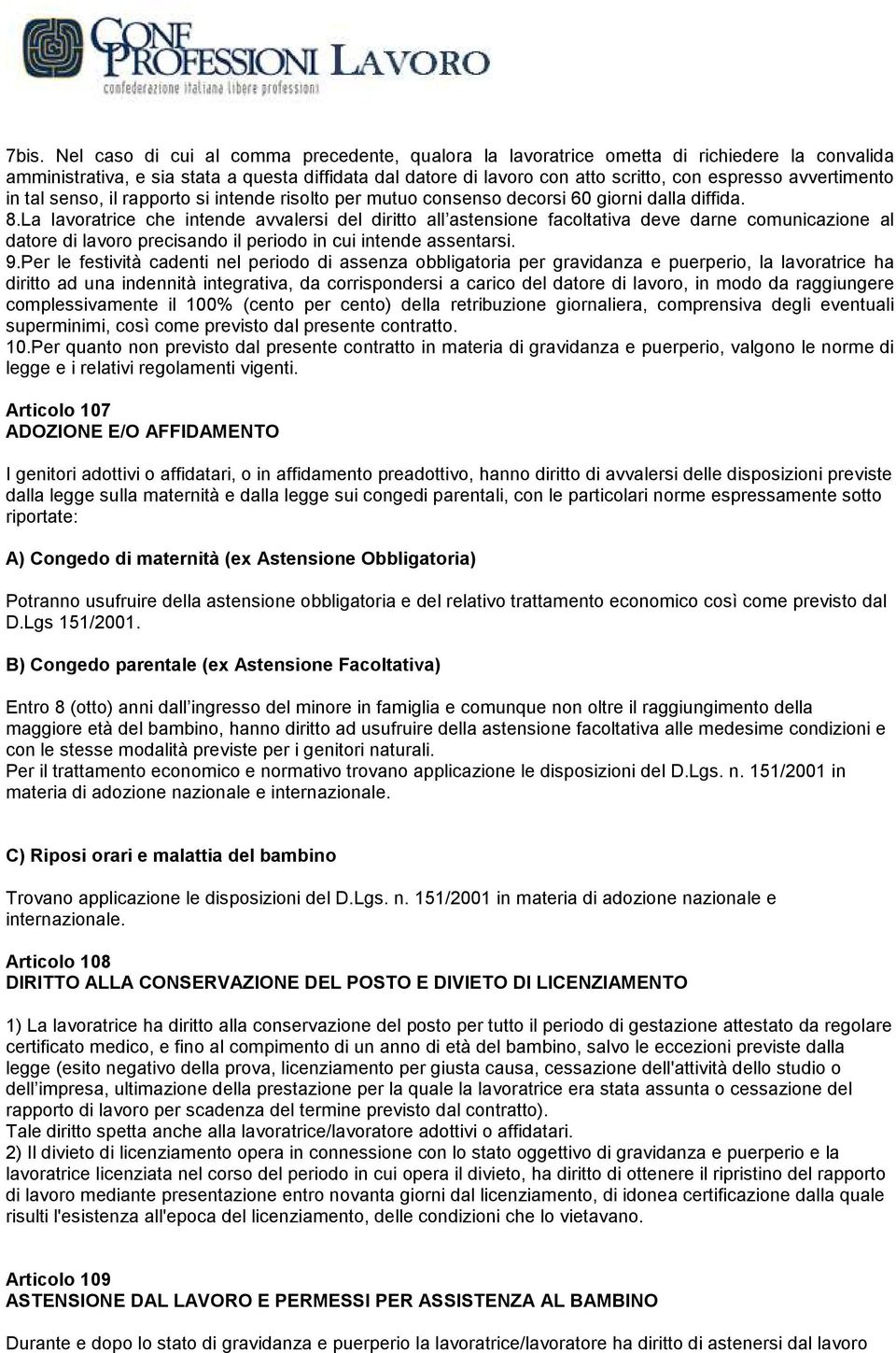 La lavoratrice che intende avvalersi del diritto all astensione facoltativa deve darne comunicazione al datore di lavoro precisando il periodo in cui intende assentarsi. 9.