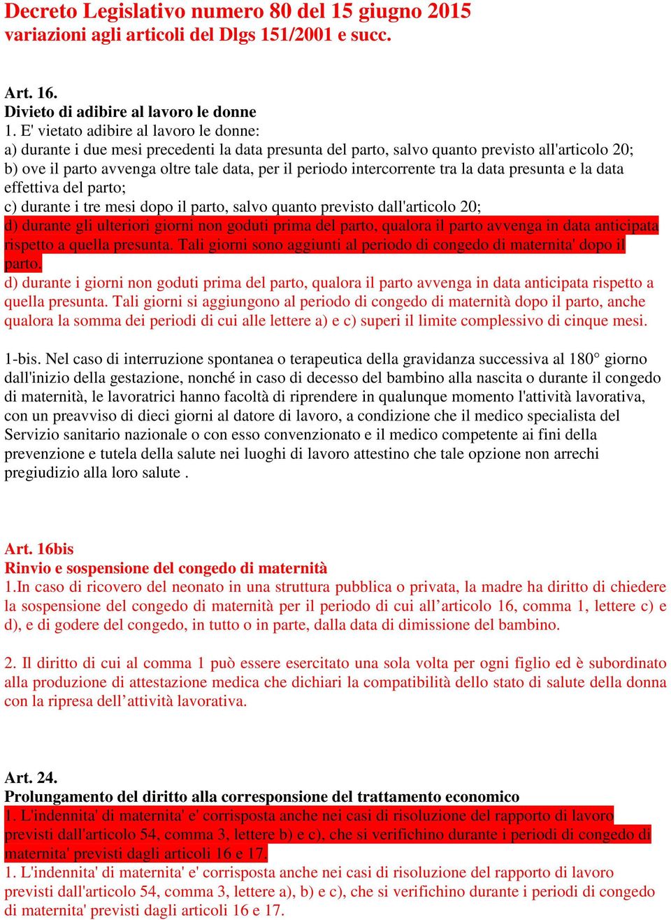 intercorrente tra la data presunta e la data effettiva del parto; c) durante i tre mesi dopo il parto, salvo quanto previsto dall'articolo 20; d) durante gli ulteriori giorni non goduti prima del