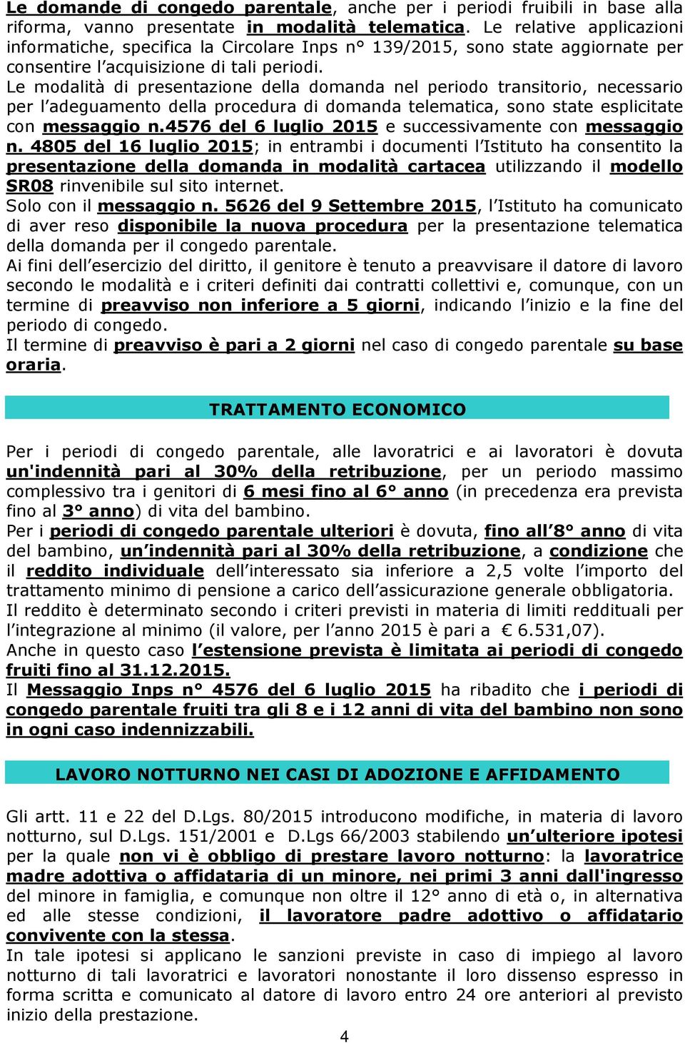 Le modalità di presentazione della domanda nel periodo transitorio, necessario per l adeguamento della procedura di domanda telematica, sono state esplicitate con messaggio n.